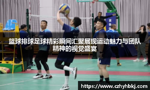篮球排球足球精彩瞬间汇聚展现运动魅力与团队精神的视觉盛宴